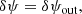 $$ \begin{aligned} \delta \psi =\delta \psi _{\mathrm{out} }, \end{aligned} $$