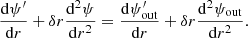 $$ \begin{aligned} \dfrac{\mathrm{d} \psi ^{\prime }}{\mathrm{d} r} + \delta r \dfrac{\mathrm{d} ^2 \psi }{\mathrm{d} r^2} =\dfrac{\mathrm{d} \psi _{\mathrm{out} }^{\prime }}{\mathrm{d} r} + \delta r \dfrac{\mathrm{d} ^2 \psi _{\mathrm{out} }}{\mathrm{d} r^2} . \end{aligned} $$