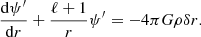 $$ \begin{aligned} \dfrac{\mathrm{d} \psi ^{\prime }}{\mathrm{d} r}+\dfrac{\ell +1}{r} \psi ^{\prime }=-4\pi G \rho \delta r. \end{aligned} $$