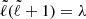 $ \tilde{\ell}(\tilde{\ell}+1)=\lambda $