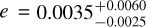$e = 0.0035_{ - 0.0025}^{ + 0.0060}$