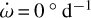 $\dot \omega = {0^^\circ }{{\rm{d}}^{ - 1}}$