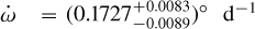 $\dot \omega = {\left( {0.1727_{ - 0.0089}^{ + 0.0083}} \right)^^\circ }{{\rm{d}}^{ - 1}}$
