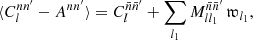 $$ \begin{aligned} \langle {C_l^{nn^{\prime }} - A^{nn^{\prime }}}\rangle = C_l^{\bar{n}\bar{n}^{\prime }} + \sum _{l_1} M_{ll_1}^{\bar{n}\bar{n}^{\prime }} \, \mathfrak{w} _{l_1}, \end{aligned} $$