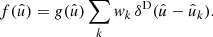 $$ \begin{aligned} f(\hat{u}) = g(\hat{u}) \sum _{k} w_k \, \delta ^\mathrm{D}(\hat{u} - \hat{u}_k). \end{aligned} $$