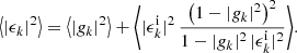 $$ \begin{aligned} \big \langle {|\epsilon _k|^2}\big \rangle = \big \langle {|g_k|^2}\big \rangle + \Bigg \langle {|\epsilon ^\mathrm{i}_k|^2 \, \frac{\bigl (1 - |g_k|^2\bigr )^2}{1 - |g_k|^2 \, |\epsilon ^\mathrm{i}_k|^2}}\Bigg \rangle . \end{aligned} $$