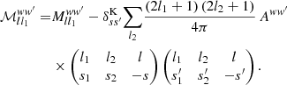 $$ \begin{aligned} \mathcal{M} _{ll_1}^{ww^{\prime }} =&M_{ll_1}^{ww^{\prime }} - \delta ^\mathrm{K}_{ss^{\prime }} {\sum _{l_2}} \frac{(2l_1 + 1) \, (2l_2 + 1)}{4\pi } \, A^{ww^{\prime }} \,\nonumber \\& \times \begin{pmatrix} l_1&l_2&l\\ s_1&s_2&{-}s \end{pmatrix} \begin{pmatrix} l_1&l_2&l\\ s_1^{\prime }&s_2^{\prime }&{-}s^{\prime } \end{pmatrix}. \end{aligned} $$