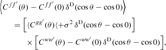 $$ \begin{aligned}&\Big \langle {C^{ff^{\prime }}(\theta ) - C^{ff^{\prime }}(0) \, \delta ^\mathrm{D}(\cos \theta - \cos 0)}\Big \rangle \nonumber \\&\qquad = \Bigl [\langle {C^{gg^{\prime }}(\theta )}\langle + \sigma ^2 \, \delta ^\mathrm{D}(\cos \theta - \cos 0)\Bigr ] \nonumber \\&\qquad \qquad \times \Bigl [C^{ww^{\prime }}(\theta ) - C^{ww^{\prime }}(0) \, \delta ^\mathrm{D}(\cos \theta - \cos 0)\Bigr ], \end{aligned} $$
