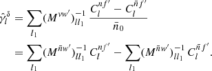 $$ \begin{aligned} \hat{\gamma }_l^{\delta }&= \sum _{l_1} (M^{vw^{\prime }})^{-1}_{ll_1} \,\frac{C_l^{nf^{\prime }} - C_l^{\bar{n} f^{\prime }}}{\bar{n}_0} \nonumber \\&= \sum _{l_1} (M^{\bar{n}w^{\prime }})^{-1}_{ll_1} \, C_l^{nf^{\prime }} - \sum _{l_1} (M^{\bar{n}w^{\prime }})^{-1}_{ll_1} \, C_l^{\bar{n} f^{\prime }}. \end{aligned} $$