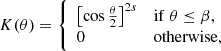 $$ \begin{aligned} K(\theta ) = \left\{ \begin{array}{ll} \bigl [\cos \tfrac{\theta }{2}\bigr ]^{2s}&\mathrm{if}\; \theta \le \beta , \\ 0&\mathrm{otherwise}, \end{array}\right. \end{aligned} $$