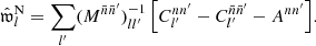 $$ \begin{aligned} \hat{\mathfrak{w} }_l^{\mathrm{N} } = \sum _{l^{\prime }} (M^{\bar{n}\bar{n}^{\prime }})^{-1}_{ll^{\prime }} \, \Bigl [ C_{l^{\prime }}^{nn^{\prime }} - C_{l^{\prime }}^{\bar{n}\bar{n}^{\prime }} - A^{nn^{\prime }}\Bigr ]. \end{aligned} $$