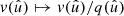 $ v(\hat{u}) \mapsto v(\hat{u})/q(\hat{u}) $