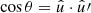 $ \cos\theta = \hat{u} \cdot \hat{u}\prime $