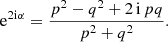 $$ \begin{aligned} \mathrm{e}^{2\mathrm{i}\alpha } = \frac{p^2 - q^2 + 2 \, \mathrm{i} \, pq}{p^2 + q^2}. \end{aligned} $$