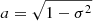 $ a = \sqrt{1-\sigma^2} $