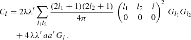 $$ \begin{aligned} \begin{split} C_l&= 2\lambda \lambda ^{\prime } \sum _{l_1l_2} \frac{(2l_1+1)(2l_2+1)}{4\pi } \, \begin{pmatrix}l_1&l_2&l\\ 0&0&0\end{pmatrix}^2 \, G_{l_1} G_{l_2} \\&\quad + 4 \, \lambda \lambda ^{\prime } \, aa^{\prime } \, G_l \,. \end{split} \end{aligned} $$