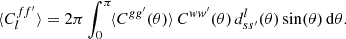$$ \begin{aligned} \langle {C_l^{ff^{\prime }}}\rangle = 2\pi \int _{0}^{\pi } \! \langle {C^{gg^{\prime }}(\theta )}\rangle \, C^{ww^{\prime }}(\theta ) \, d^l_{ss^{\prime }}(\theta ) \sin (\theta ) \, \mathrm{d}\theta . \end{aligned} $$