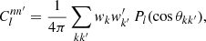 $$ \begin{aligned} C_l^{nn^{\prime }} = \frac{1}{4\pi } \sum _{kk^{\prime }} w_k w^{\prime }_{k^{\prime }} \, P_l(\cos \theta _{kk^{\prime }}), \end{aligned} $$