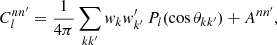 $$ \begin{aligned} C_l^{nn^{\prime }} = \frac{1}{4\pi } \sum _{k k^{\prime }} w_k w^{\prime }_{k^{\prime }} \, P_l(\cos \theta _{kk^{\prime }}) + A^{nn^{\prime }}, \end{aligned} $$