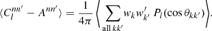 $$ \begin{aligned} \langle {C_l^{nn^{\prime }} - A^{nn^{\prime }}}\rangle = \frac{1}{4\pi } \, \Bigg \langle {\,{\sum _{\mathrm{all}\,k k^{\prime }}} w_k w^{\prime }_{k^{\prime }} \, P_l(\cos \theta _{kk^{\prime }})}\Bigg \rangle . \end{aligned} $$