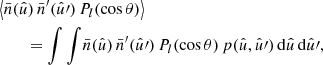 $$ \begin{aligned}&\big \langle {\bar{n}(\hat{u}) \, \bar{n}^{\prime }(\hat{u}\prime ) \, P_l(\cos \theta )}\big \rangle \nonumber \\&\qquad = \int \int \! \bar{n}(\hat{u}) \, \bar{n}^{\prime }(\hat{u}\prime ) \, P_l(\cos \theta ) \, p(\hat{u}, \hat{u}\prime ) \, \mathrm{d}\hat{u} \, \mathrm{d}\hat{u}\prime , \end{aligned} $$