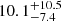 $ 10.1_{-7.4}^{+10.5} $