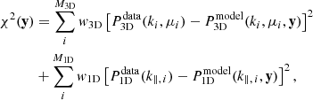 $$ \begin{aligned} \chi ^2(\mathbf y ) &= \sum _{i}^{M_\mathrm{3D} } w_\mathrm{3D} \left[P_\mathrm{3D} ^\mathrm{data} (k_i, \mu _i) - P_\mathrm{3D} ^\mathrm{model} (k_i, \mu _i, \mathbf y )\right]^2 \nonumber \\& + \sum _{i}^{M_\mathrm{1D} } w_\mathrm{1D} \left[P_\mathrm{1D} ^\mathrm{data} (k_{\parallel ,\,i}) - P_\mathrm{1D} ^\mathrm{model} (k_{\parallel ,\,i}, \mathbf y )\right]^2, \end{aligned} $$