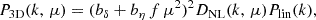 $$ \begin{aligned} {P_{\rm 3D}}(k,\,\mu ) = (b_\delta + b_\eta \, f\, \mu ^2)^2 D_\mathrm{NL} (k,\,\mu ) P_\mathrm{lin} (k), \end{aligned} $$
