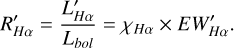 $R_{H\alpha }^\prime = {{L_{H\alpha }^\prime } \over {{L_{bol}}}} = {\chi _{H\alpha }} \times EW_{H\alpha }^\prime .$