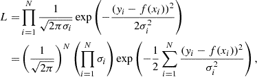$$ \begin{aligned} \begin{split} L =&\prod _{i=1}^N \frac{1}{\sqrt{2\pi \sigma _i}} \exp \left(-\frac{\left(y_i-f(x_i) \right)^2}{2\sigma _i^2}\right) \\ =&\left( \frac{1}{\sqrt{2\pi }} \right)^N \left(\prod _{i=1}^N \sigma _i \right) \exp \left(-\frac{1}{2} \sum _{i=1}^{N} \frac{\left(y_i-f(x_i) \right)^2}{\sigma _i^2}\right), \end{split} \end{aligned} $$