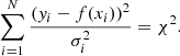 $$ \begin{aligned} \sum _{i=1}^{N} \frac{\left(y_i-f(x_i) \right)^2}{\sigma _i^2} = \chi ^2. \end{aligned} $$