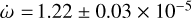 $\dot \omega = 1.22 \pm 0.03 \times {10^{ - 5}}$