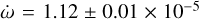 $\dot \omega = 1.12 \pm 0.01 \times {10^{ - 5}}$