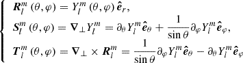 $$ \begin{aligned} \left\{ \begin{array}{l} {\boldsymbol{R}}_l^m\left(\theta ,\varphi \right) = Y_l^m \left(\theta ,\varphi \right){\boldsymbol{\hat{e}}}_r \text{,}\\ {\boldsymbol{S}}_l^m\left(\theta ,\varphi \right) = \boldsymbol{\nabla }_\bot Y_l^m = \partial _\theta Y_l^m {\boldsymbol{\hat{e}}}_\theta + \displaystyle \frac{1}{\sin \theta }\partial _\varphi Y_l^m {\boldsymbol{\hat{e}}}_\varphi \text{,}\\ \boldsymbol{T}_l^m\left(\theta ,\varphi \right) = \boldsymbol{\nabla }_\bot \times {\boldsymbol{R}}_l^m = \displaystyle \frac{1}{\sin \theta }\partial _\varphi Y_l^m {\boldsymbol{\hat{e}}}_\theta - \partial _\theta Y_l^m {\boldsymbol{\hat{e}}}_\varphi \end{array} \right. \end{aligned} $$