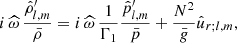 $$ \begin{aligned} i\,{\widehat{\omega }}\,\frac{\hat{\rho }^{\prime }_{l,m}}{\bar{\rho }}=i\,{\widehat{\omega }}\,\frac{1}{\Gamma _1}\frac{\hat{p}^{\prime }_{l,m}}{\bar{p}}+\frac{N^2}{\bar{g}}{\hat{u}}_{r;l,m} \text{,} \end{aligned} $$