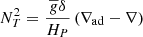 $$ \begin{aligned} N_T^2=\frac{{\overline{g}}\delta }{H_P}\left(\nabla _{\rm ad}-\nabla \right) \end{aligned} $$