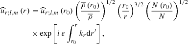 $$ \begin{aligned} {\widehat{u}}_{r;l,m}\left(r\right)&={\widehat{u}}_{r;l,m}\left(r_0\right)\left(\frac{{\overline{\rho }}\left(r_0\right)}{{\overline{\rho }}}\right)^{1/2}\left(\frac{r_0}{r}\right)^{3/2}\left(\frac{N\left(r_0\right)}{N}\right)^{1/2}\nonumber \\&\times \exp \left[i\,{\varepsilon }\int _{r_0}^{r} k_r \mathrm{d}r^{\prime }\right], \end{aligned} $$