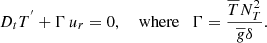 $$ \begin{aligned} D_{t}T^{^{\prime }}+\Gamma \,u_{r}=0,\quad \text{ where}\quad \Gamma =\frac{{\overline{T}}N_{T}^2}{{\overline{g}}\delta }. \end{aligned} $$