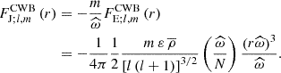 $$ \begin{aligned} F_{\mathrm{J};l,m}^\mathrm{CWB}\left(r\right)&=-\frac{m}{\widehat{\omega }}F_{\mathrm{E};l,m}^\mathrm{CWB}\left(r\right)\nonumber \\&=-\frac{1}{4\pi }\frac{1}{2}\frac{m\,{\varepsilon }\,{\overline{\rho }}}{\left[l\left(l+1\right)\right]^{3/2}}\left(\frac{\widehat{\omega }}{N}\right)\frac{\left(r{\widehat{\omega }}\right)^3}{\widehat{\omega }}. \end{aligned} $$