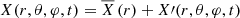 $ X(r,\theta,\varphi,t)={\overline X}\left(r\right)+X{{\prime}}(r,\theta,\varphi,t) $