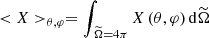 $ < X > _{\theta,\varphi}=\int_{\,{\widetilde \Omega}=4\pi}X\left(\theta,\varphi\right)\mathrm{d}{\widetilde \Omega} $
