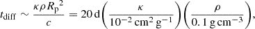 $$ \begin{aligned} t_\mathrm{diff} \sim \frac{\kappa \rho {R_{\rm p}}^2}{c} = 20\,\mathrm{d} \bigg (\frac{\kappa }{10^{-2}\,\mathrm{cm} ^2\,\mathrm{g} ^{-1}}\bigg ) \bigg (\frac{\rho }{0.1{\,\mathrm{g}\,\mathrm{cm}^{-3}}}\bigg ), \end{aligned} $$