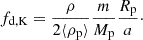 $$ \begin{aligned} f_\mathrm{d,K} = \frac{\rho }{2\langle \rho _\mathrm{p} \rangle } \frac{m}{{M_{\rm p}}} \frac{{R_{\rm p}}}{a}\cdot \end{aligned} $$