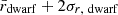 $ \bar{r}_{\mathrm{dwarf}} + 2 \sigma_{r, \ \mathrm{dwarf}} $
