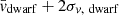 $ \bar{v}_{\mathrm{dwarf}} + 2 \sigma_{v, \ \mathrm{dwarf}} $