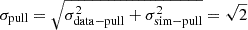 $ \sigma_{\mathrm{pull}} = \sqrt{\sigma_{\mathrm{data-pull}}^2 + \sigma_{\mathrm{sim-pull}}^2} = \sqrt{2} $