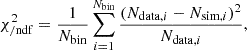 $$ \begin{aligned} \chi ^2_{\rm /ndf} = \frac{1}{N_{\rm bin}} \sum _{i=1}^{N_{\rm bin}} \frac{(N_{\mathrm{data},i} - N_{\mathrm{sim},i})^2}{N_{\mathrm{data},i}}, \end{aligned} $$
