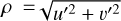 $\rho = \sqrt {{u^{\prime 2}} + {v^{\prime 2}}} $