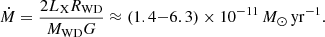 $$ \begin{aligned} \dot{M} = \frac{2 L_{\mathrm{X} } R_{\mathrm{WD} }}{M_{\mathrm{WD} } G} \approx (1.4{-}6.3) \times 10^{-11}\,M_{\odot }\,\mathrm{yr} ^{-1}. \end{aligned} $$