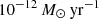$ 10^{-12}\,M_{\odot}\,\mathrm{yr}^{-1} $